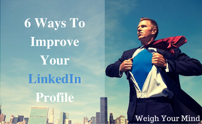 6 Ways To Improve Your LinkedIn Profile